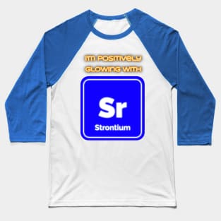 I'm positively glowing with Strontium Baseball T-Shirt